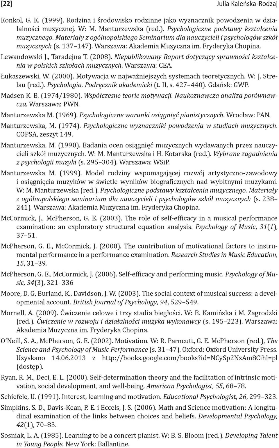 Niepublikowany Raport dotyczący sprawności kształcenia w polskich szkołach muzycznych. Warszawa: CEA. Łukaszewski, W. (2000). Motywacja w najważniejszych systemach teoretycznych. W: J. Strelau (red.). Psychologia.