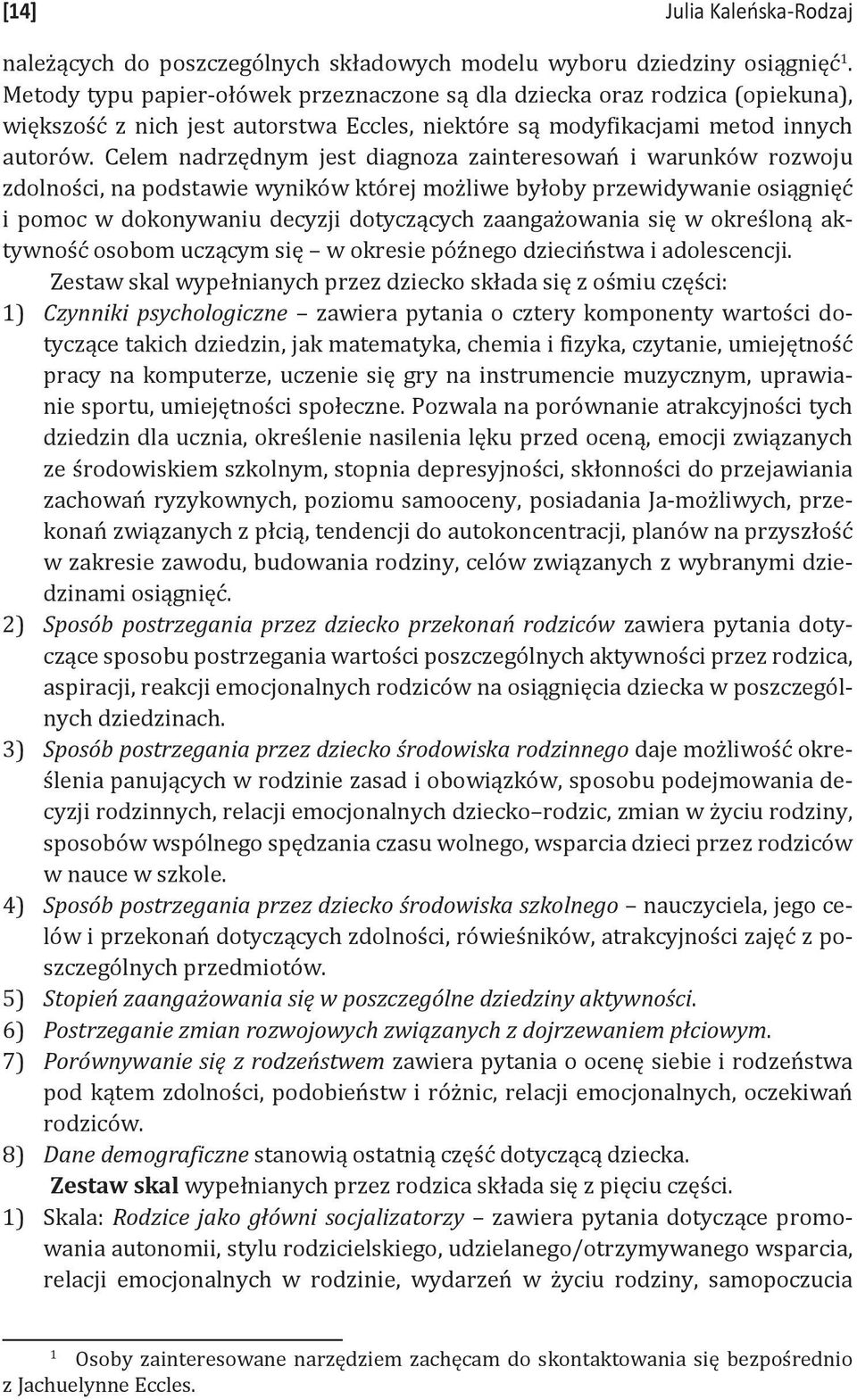 Celem nadrzędnym jest diagnoza zainteresowań i warunków rozwoju zdolności, na podstawie wyników której możliwe byłoby przewidywanie osiągnięć i pomoc w dokonywaniu decyzji dotyczących zaangażowania