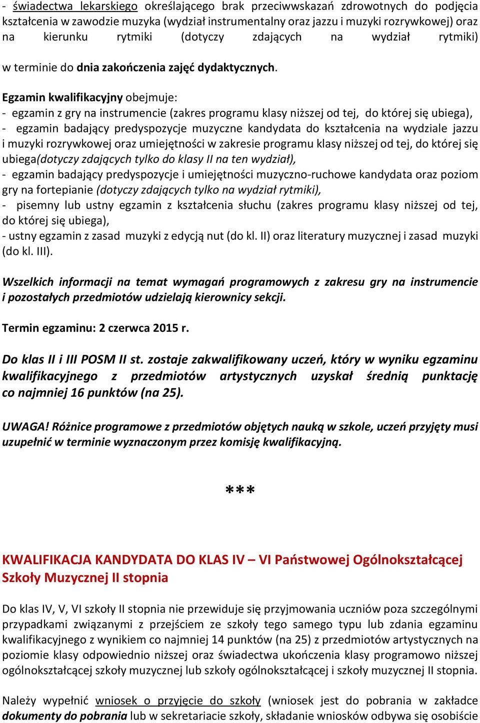 Egzamin kwalifikacyjny obejmuje: - egzamin z gry na instrumencie (zakres programu klasy niższej od tej, do której się ubiega), - egzamin badający predyspozycje muzyczne kandydata do kształcenia na