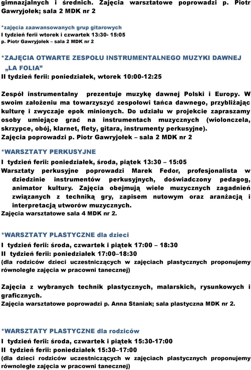 Polski i Europy. W swoim założeniu ma towarzyszyć zespołowi tańca dawnego, przybliżając kulturę i zwyczaje epok minionych.