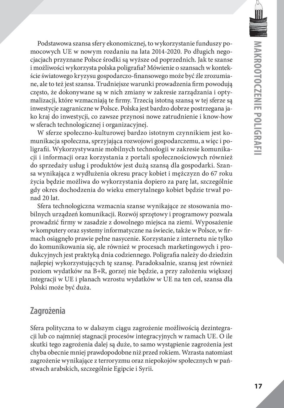 Trudniejsze warunki prowadzenia firm powodują często, że dokonywane są w nich zmiany w zakresie zarządzania i optymalizacji, które wzmacniają te firmy.