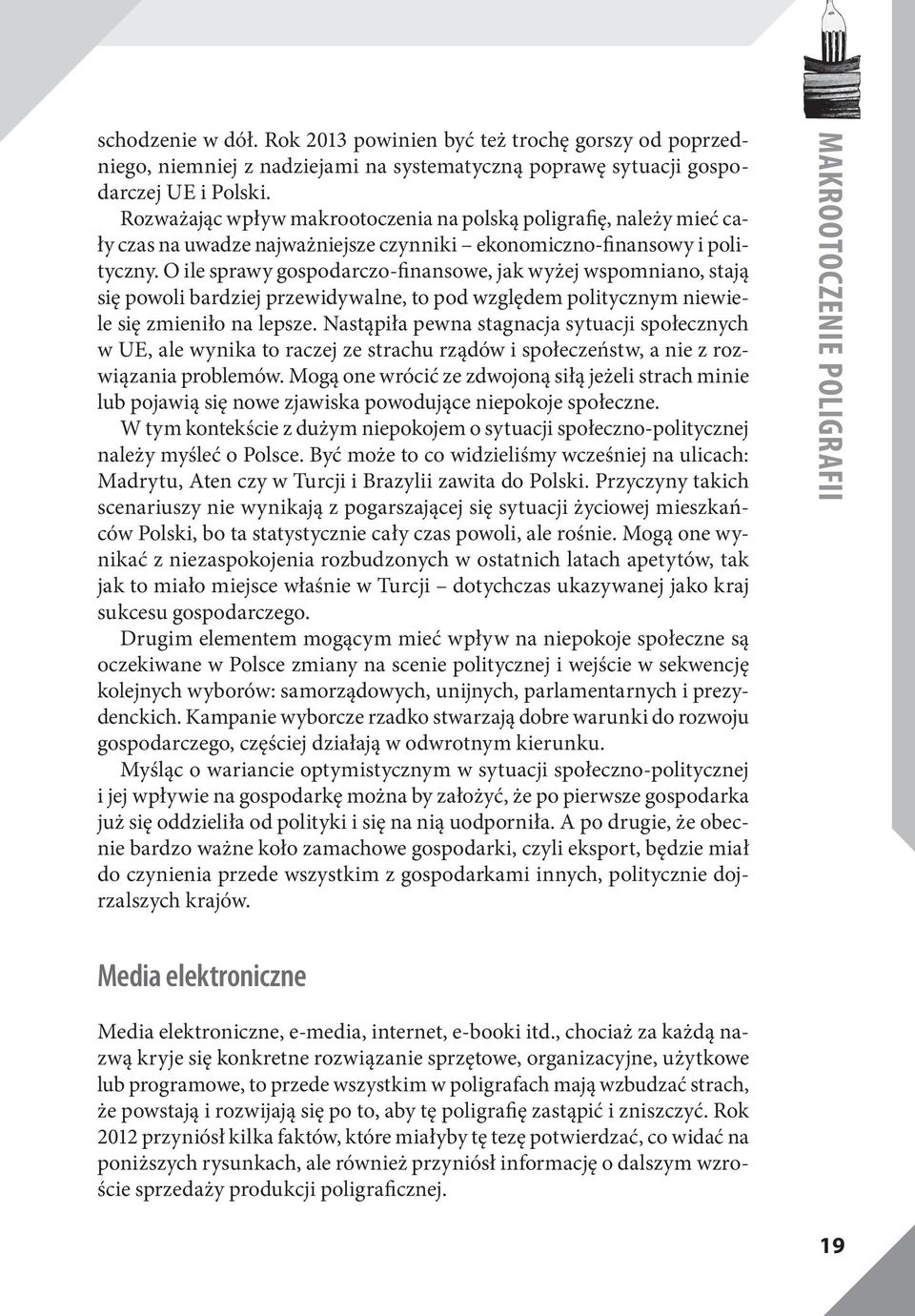 O ile sprawy gospodarczo-finansowe, jak wyżej wspomniano, stają się powoli bardziej przewidywalne, to pod względem politycznym niewiele się zmieniło na lepsze.