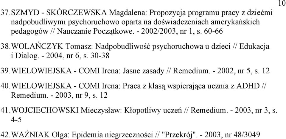 WIELOWIEJSKA - COMI Irena: Jasne zasady // Remedium. - 2002, nr 5, s. 12 40. WIELOWIEJSKA - COMI Irena: Praca z klasą wspierająca ucznia z ADHD // Remedium.