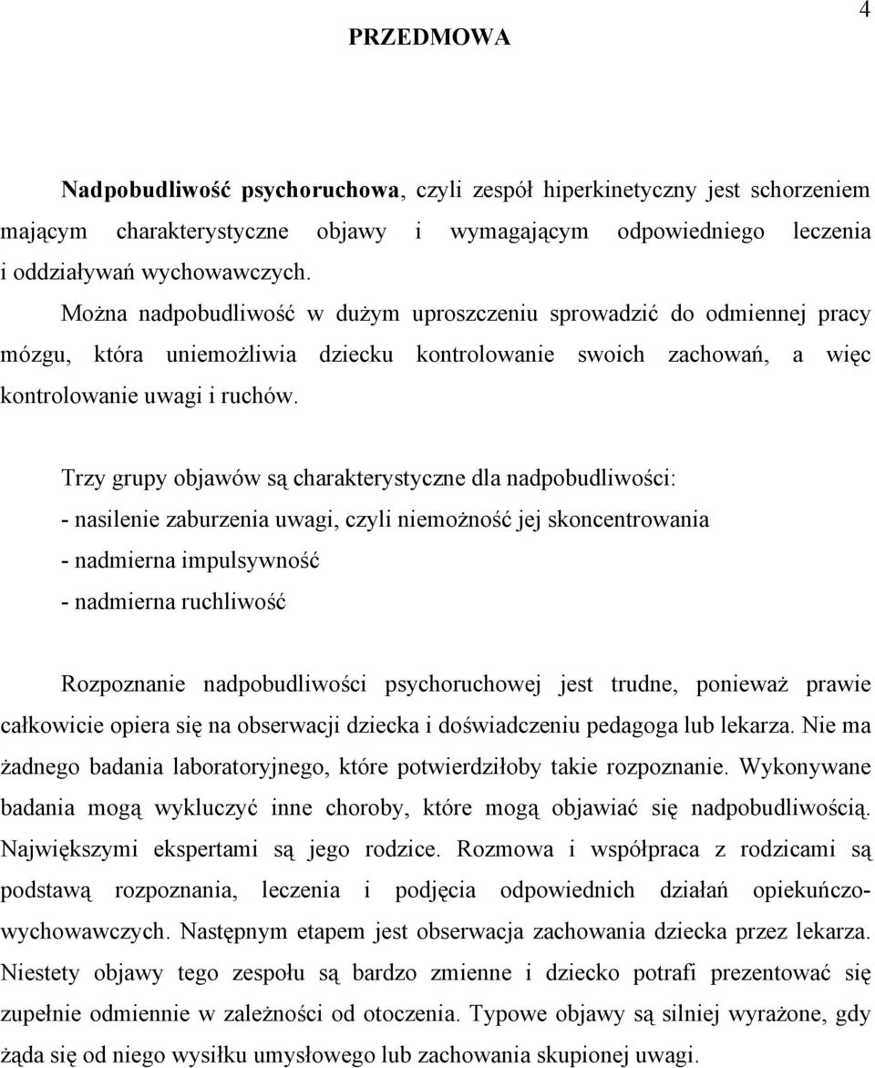 Trzy grupy objawów są charakterystyczne dla nadpobudliwości: - nasilenie zaburzenia uwagi, czyli niemożność jej skoncentrowania - nadmierna impulsywność - nadmierna ruchliwość Rozpoznanie