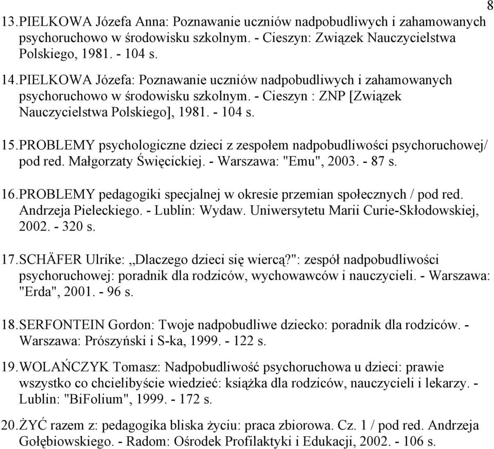 PROBLEMY psychologiczne dzieci z zespołem nadpobudliwości psychoruchowej/ pod red. Małgorzaty Święcickiej. - Warszawa: "Emu", 2003. - 87 s. 16.