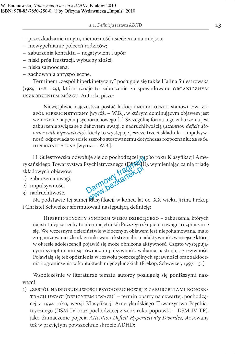 Terminem zespół hiperkinetyczny posługuje się także Halina Sulestrowska (1989: 128 129), która uznaje to zaburzenie za spowodowane organicznym uszkodzeniem mózgu.