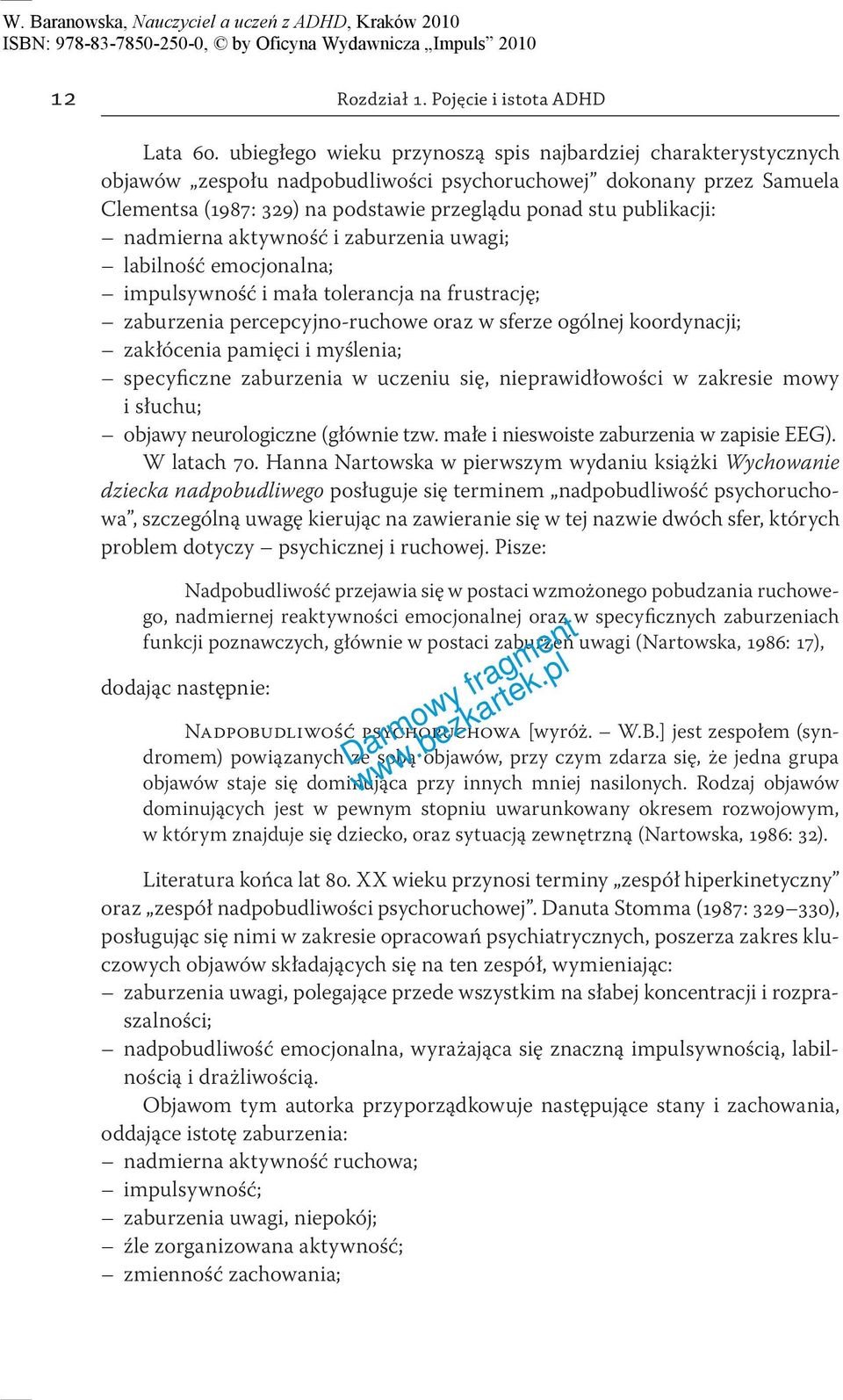 nadmierna aktywność i zaburzenia uwagi; labilność emocjonalna; impulsywność i mała tolerancja na frustrację; zaburzenia percepcyjno-ruchowe oraz w sferze ogólnej koordynacji; zakłócenia pamięci i