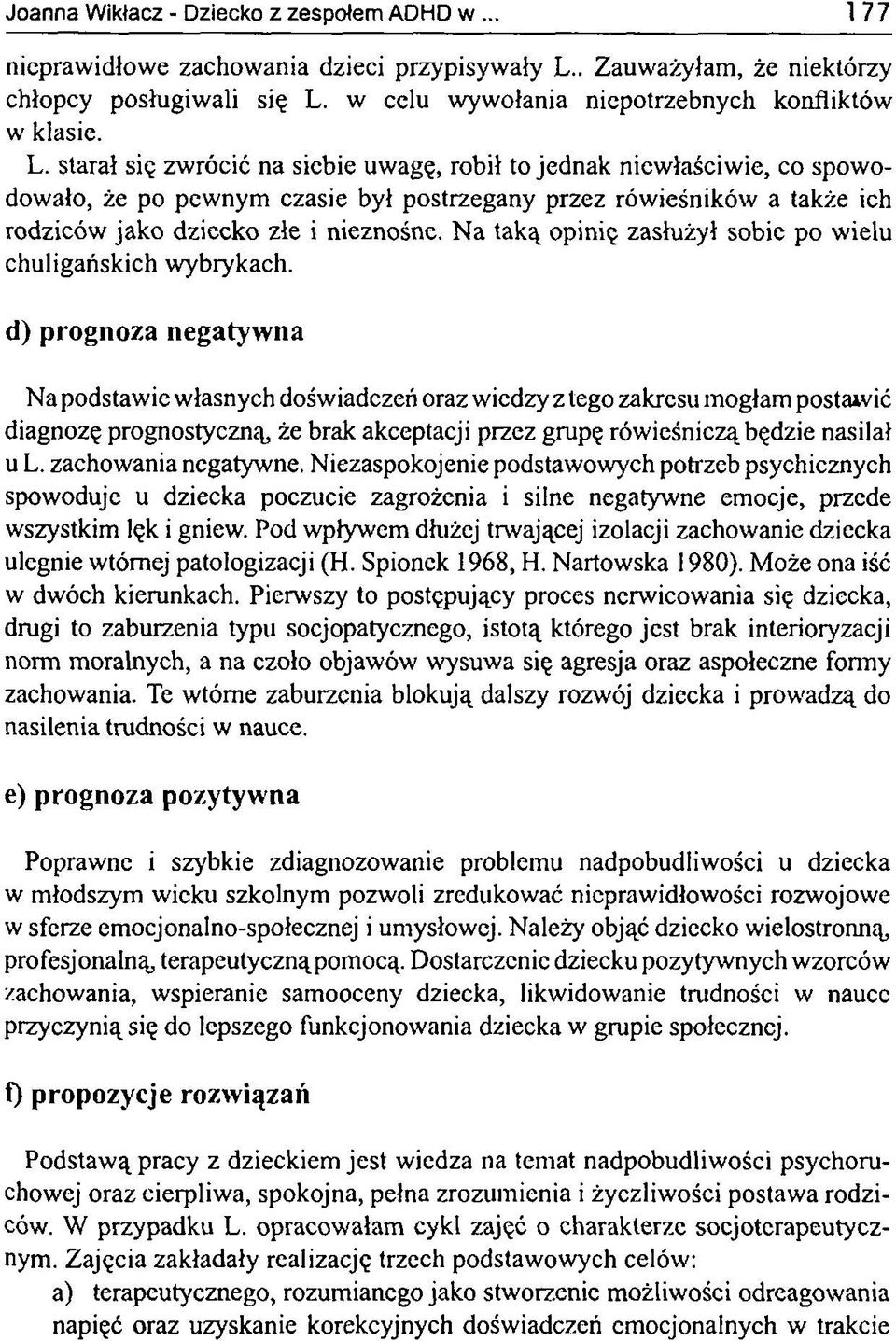 Na taką opinię zasłużył sobie po wielu chuligańskich wybrykach.