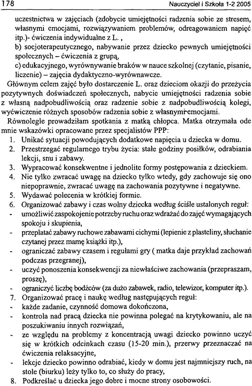 , b) socjoterapeutycznego, nabywanie przez dziecko pewnych umiejętności społecznych - ćwiczenia z grupą, c) edukacyjnego, wyrównywanie braków w nauce szkolnej (czytanie, pisanie, liczenie) - zajęcia