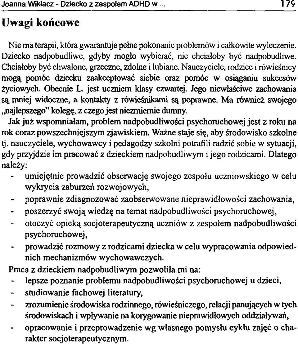 Nauczyciele, rodzice i rówieśnicy mogą pomóc dziecku zaakceptować siebie oraz pomóc w osiąganiu sukcesów życiowych. Obecnie L. jest uczniem klasy czwartej.