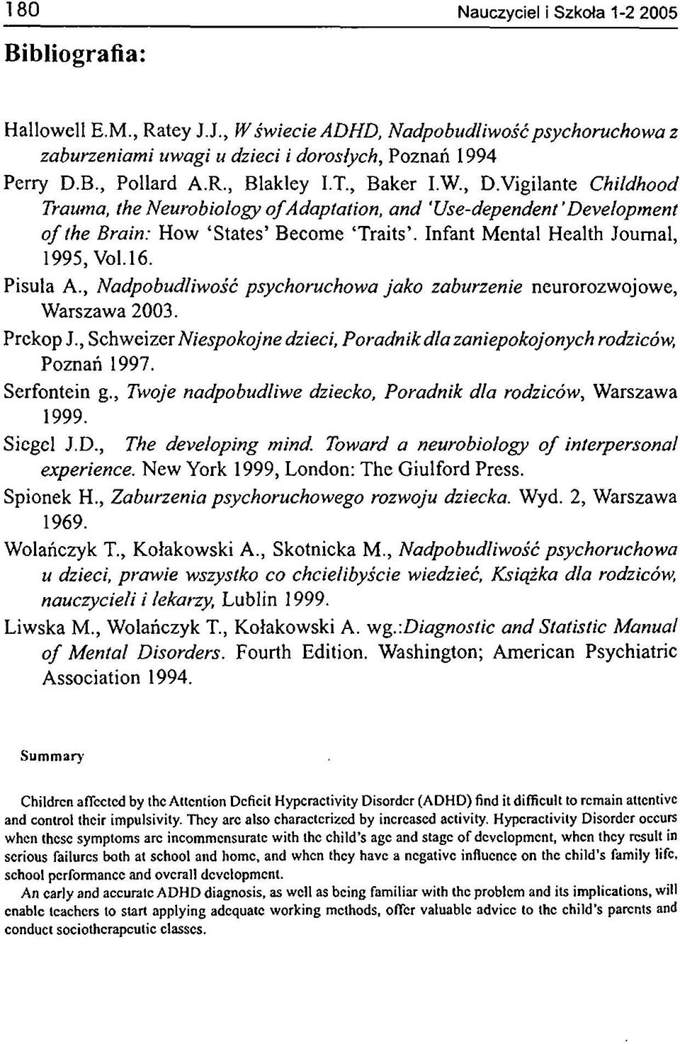 Pisula A., Nadpobudliwość psychoruchowa jako zaburzenie neurorozwojowe, Warszawa 2003. Prekop J., Schweizer Niespokojne dzieci, Poradnik dla zaniepokojonych rodziców, Poznań 1997. Serfontein g.