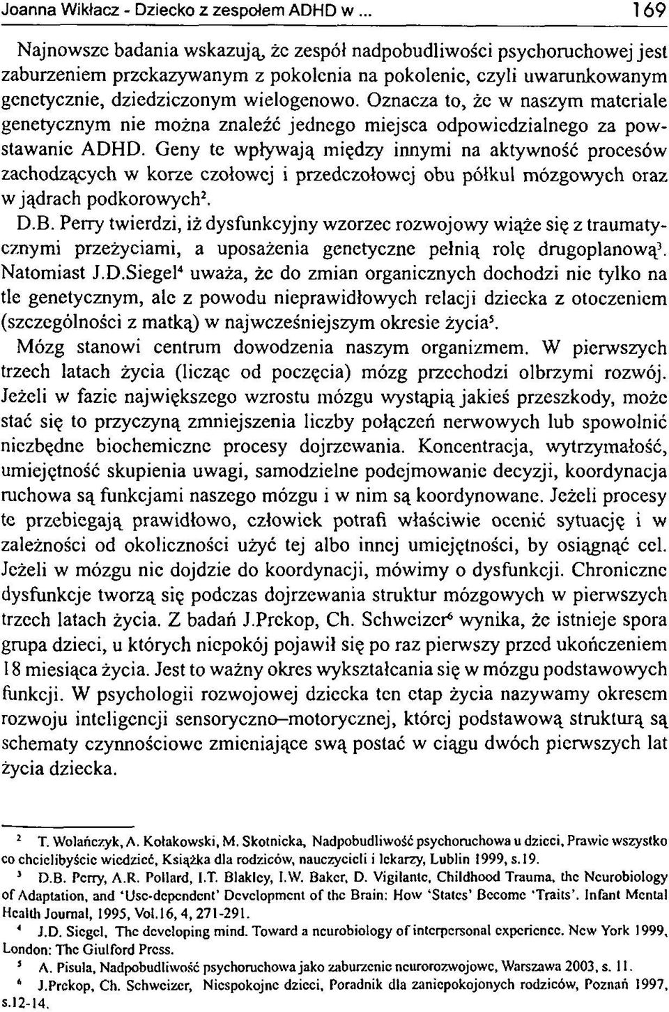 Oznacza to, że w naszym materiale genetycznym nie można znaleźć jednego miejsca odpowiedzialnego za powstawanie ADHD.