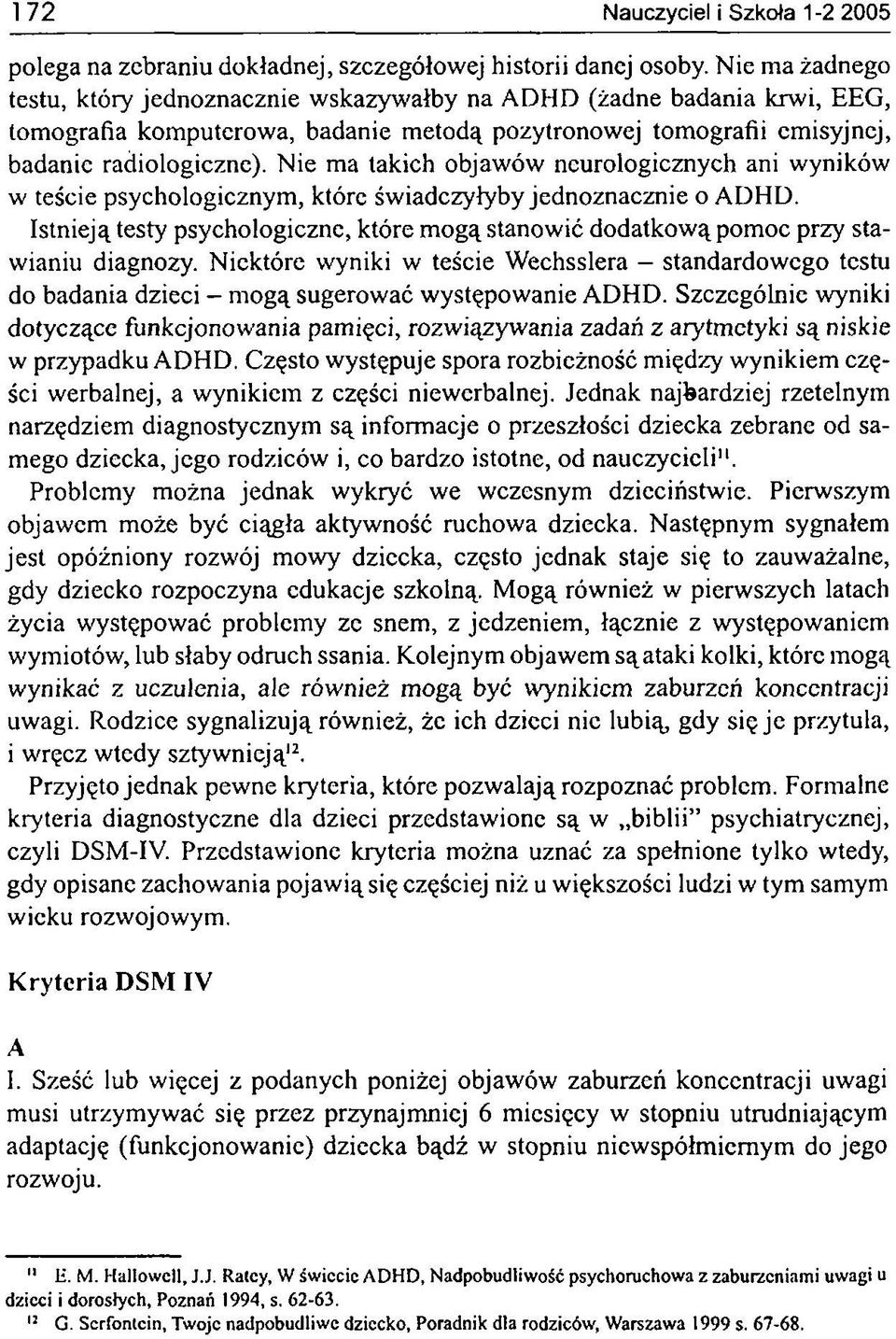 Nie ma takich objawów neurologicznych ani wyników w teście psychologicznym, które świadczyłyby jednoznacznie o ADHD.