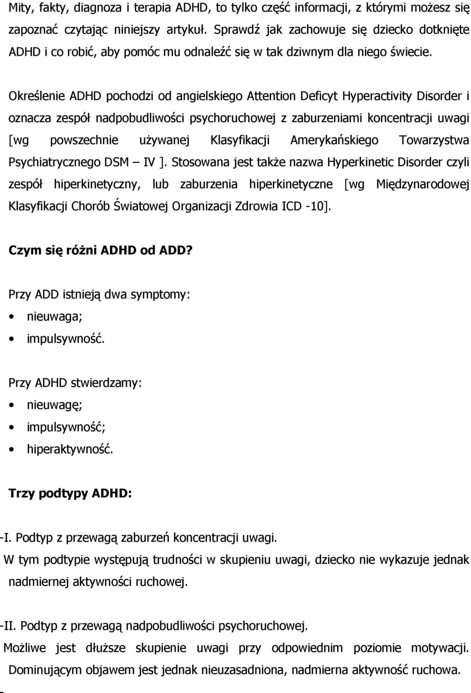 Określenie ADHD pochodzi od angielskiego Attention Deficyt Hyperactivity Disorder i oznacza zespół nadpobudliwości psychoruchowej z zaburzeniami koncentracji uwagi [wg powszechnie używanej