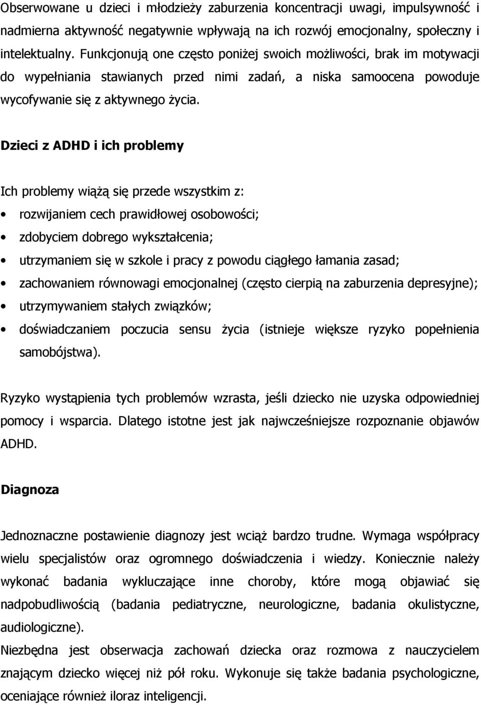 Dzieci z ADHD i ich problemy Ich problemy wiążą się przede wszystkim z: rozwijaniem cech prawidłowej osobowości; zdobyciem dobrego wykształcenia; utrzymaniem się w szkole i pracy z powodu ciągłego