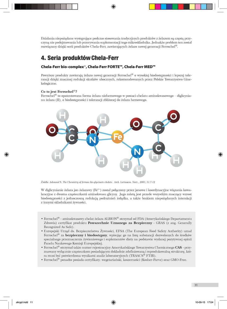 Seria produktów Chela-Ferr Chela-Ferr bio-complex, Chela-Ferr FORTE, Chela-Ferr MED Powyższe produkty zawierają żelazo nowej generacji Ferrochel o wysokiej biodostępności i lepszej tolerancji dzięki