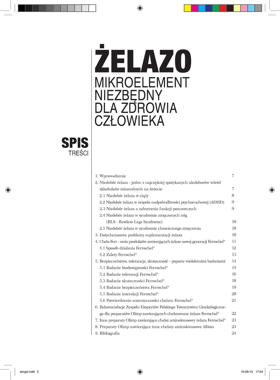 4 Niedobór żelaza w syndromie zmęczonych nóg (RLS - Restless Legs Syndrome) 2.5 Niedobór żelaza w syndromie chronicznego zmęczenia 3. Dotychczasowe problemy suplementacji żelaza 4.