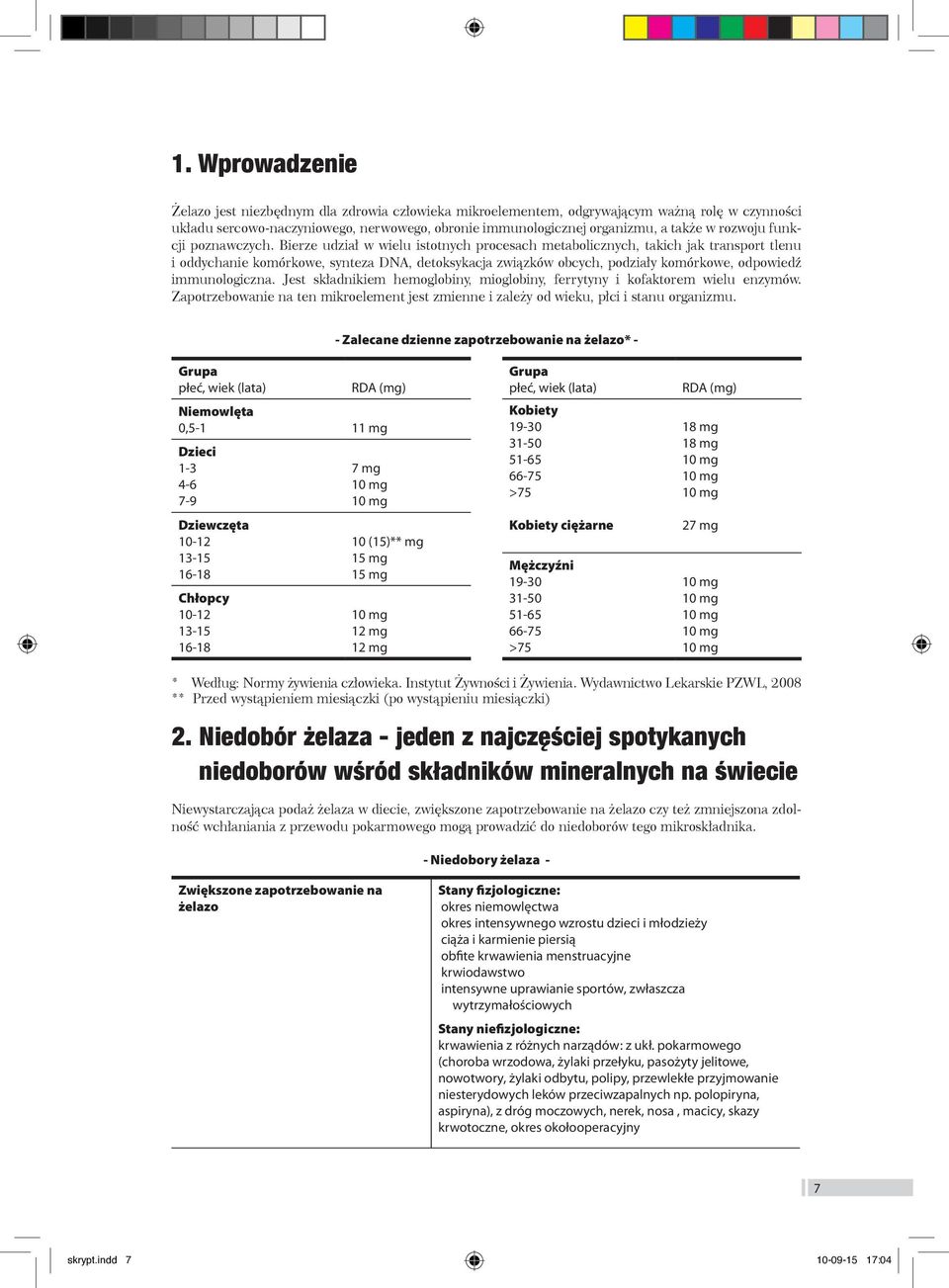 Bierze udział w wielu istotnych procesach metabolicznych, takich jak transport tlenu i oddychanie komórkowe, synteza DNA, detoksykacja związków obcych, podziały komórkowe, odpowiedź immunologiczna.