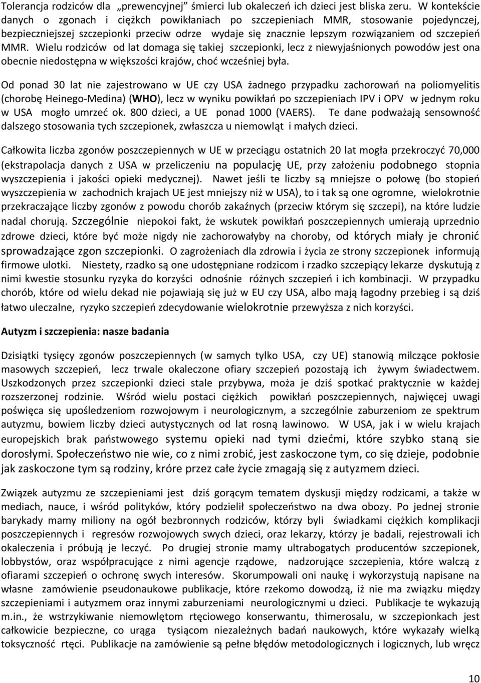 Wielu rodziców od lat domaga się takiej szczepionki, lecz z niewyjaśnionych powodów jest ona obecnie niedostępna w większości krajów, chod wcześniej była.