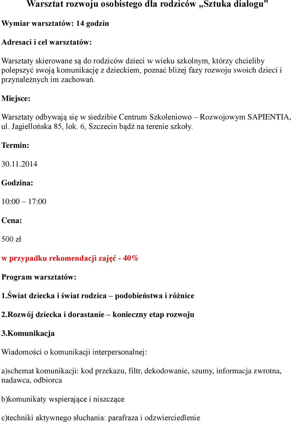 2014 10:00 17:00 500 zł 1.Świat dziecka i świat rodzica podobieństwa i różnice 2.Rozwój dziecka i dorastanie konieczny etap rozwoju 3.