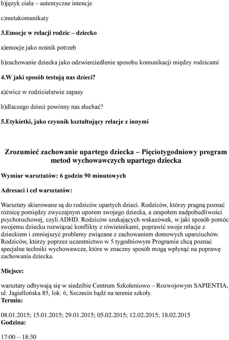 Etykietki, jako czynnik kształtujący relacje z innymi Zrozumieć zachowanie upartego dziecka Pięciotygodniowy program metod wychowawczych upartego dziecka 90 minutowych Warsztaty skierowane są do