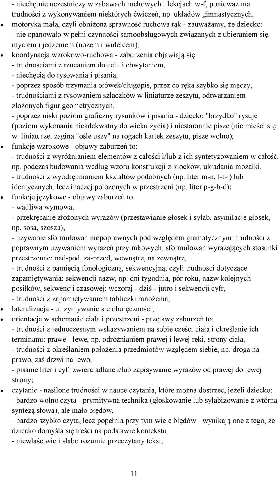 (nożem i widelcem); koordynacja wzrokowo-ruchowa - zaburzenia objawiają się: - trudnościami z rzucaniem do celu i chwytaniem, - niechęcią do rysowania i pisania, - poprzez sposób trzymania