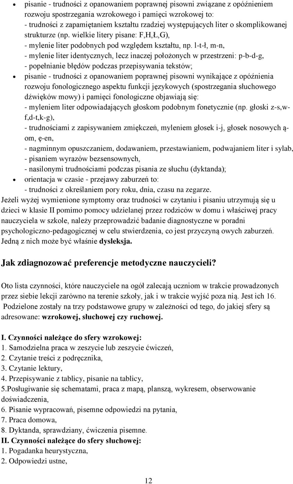 l-t-ł, m-n, - mylenie liter identycznych, lecz inaczej położonych w przestrzeni: p-b-d-g, - popełnianie błędów podczas przepisywania tekstów; pisanie - trudności z opanowaniem poprawnej pisowni