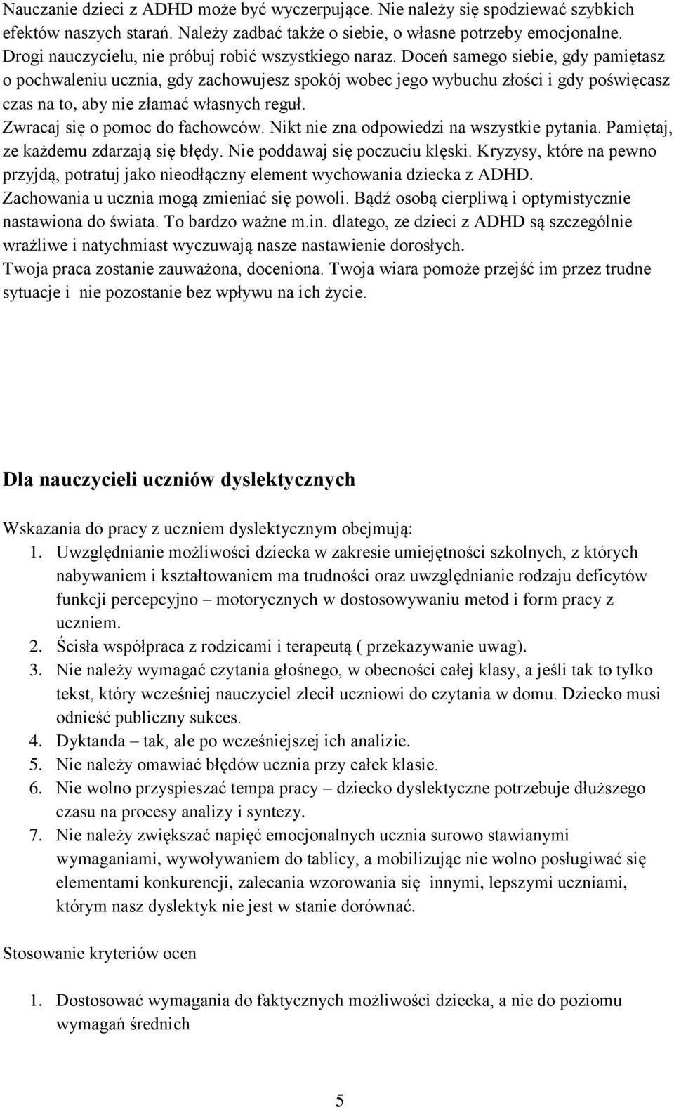 Doceń samego siebie, gdy pamiętasz o pochwaleniu ucznia, gdy zachowujesz spokój wobec jego wybuchu złości i gdy poświęcasz czas na to, aby nie złamać własnych reguł. Zwracaj się o pomoc do fachowców.