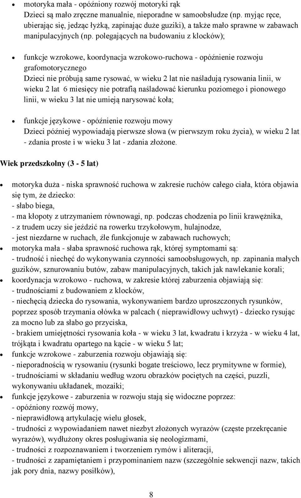 polegających na budowaniu z klocków); funkcje wzrokowe, koordynacja wzrokowo-ruchowa - opóźnienie rozwoju grafomotorycznego Dzieci nie próbują same rysować, w wieku 2 lat nie naśladują rysowania