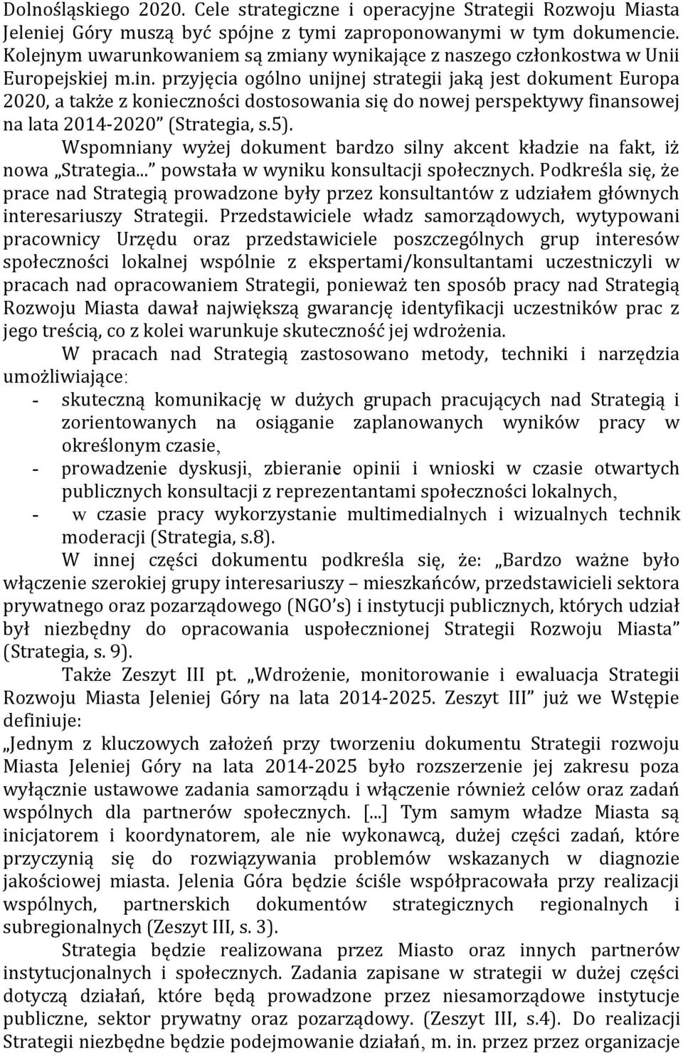 przyjęcia ogólno unijnej strategii jaką jest dokument Europa 2020, a także z konieczności dostosowania się do nowej perspektywy finansowej na lata 2014-2020 (Strategia, s.5).