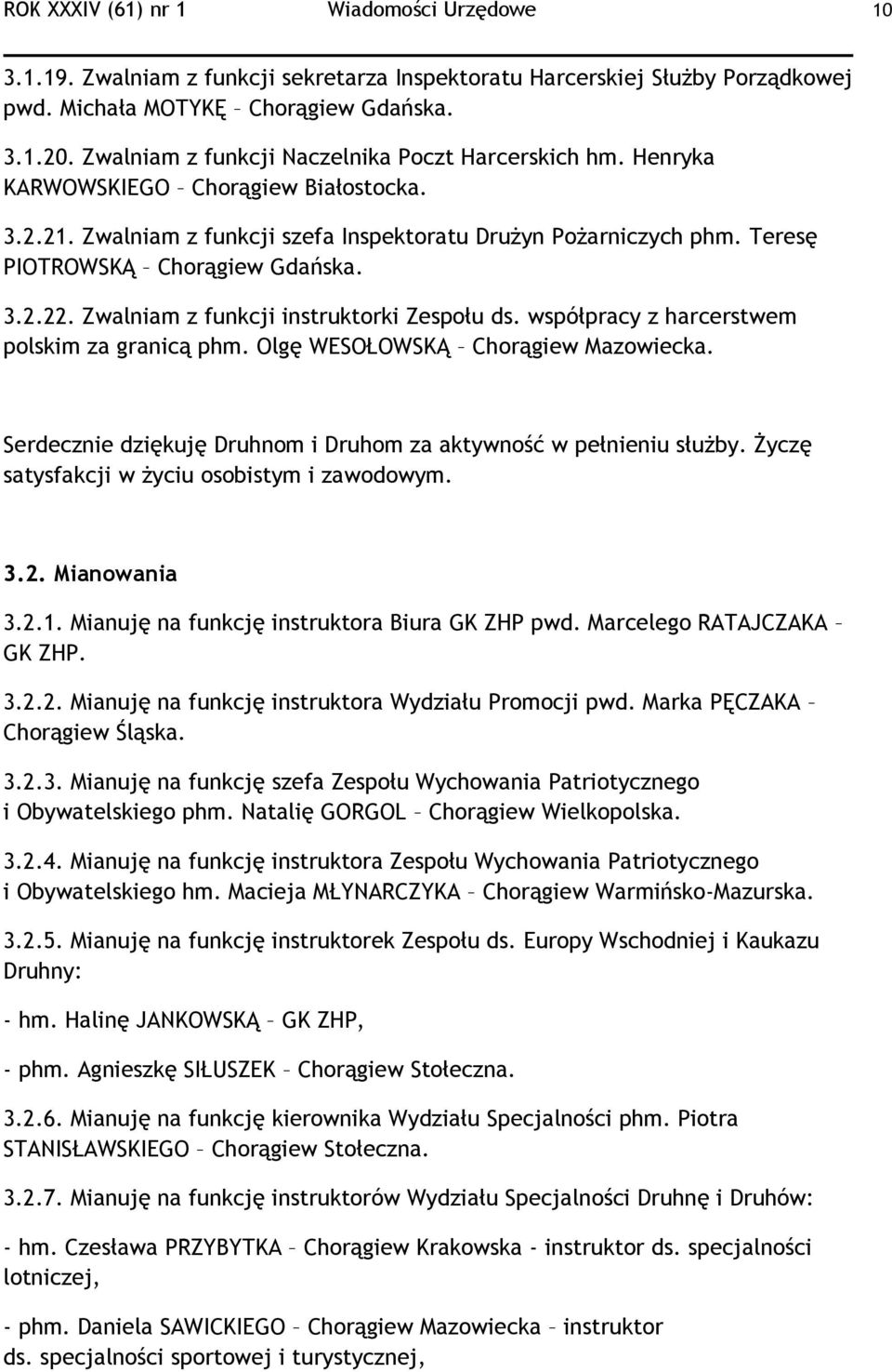 Teresę PIOTROWSKĄ Chorągiew Gdańska. 3.2.22. Zwalniam z funkcji instruktorki Zespołu ds. współpracy z harcerstwem polskim za granicą phm. Olgę WESOŁOWSKĄ Chorągiew Mazowiecka.