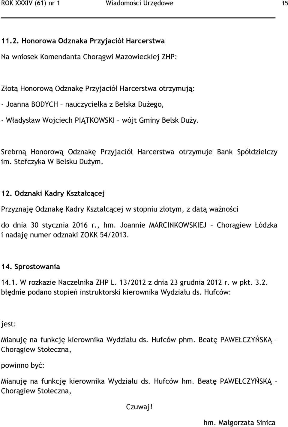 Władysław Wojciech PIĄTKOWSKI wójt Gminy Belsk Duży. Srebrną Honorową Odznakę Przyjaciół Harcerstwa otrzymuje Bank Spółdzielczy im. Stefczyka W Belsku Dużym. 12.