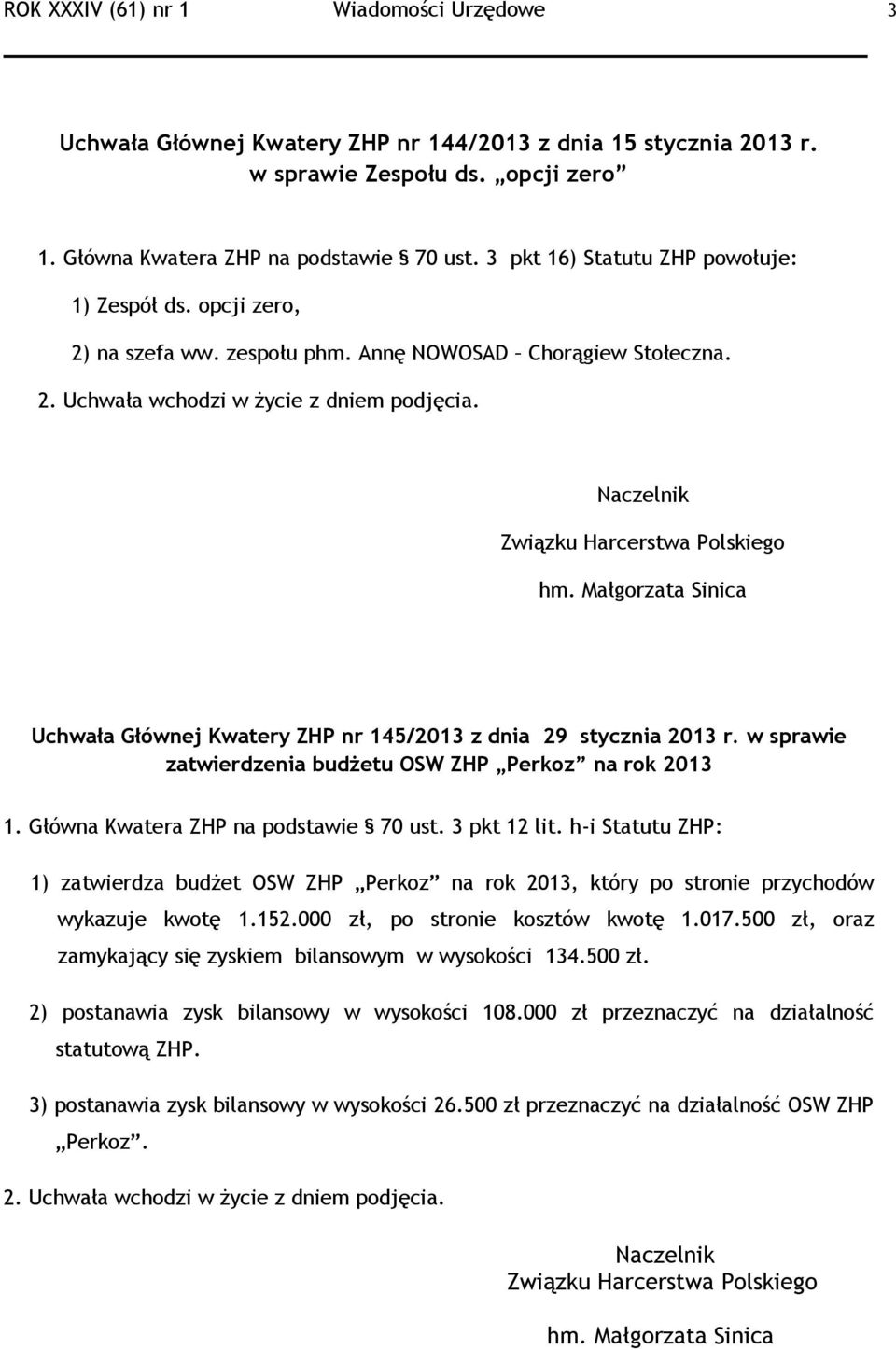 Małgorzata Sinica Uchwała Głównej Kwatery ZHP nr 145/2013 z dnia 29 stycznia 2013 r. w sprawie zatwierdzenia budżetu OSW ZHP Perkoz na rok 2013 1. Główna Kwatera ZHP na podstawie 70 ust. 3 pkt 12 lit.