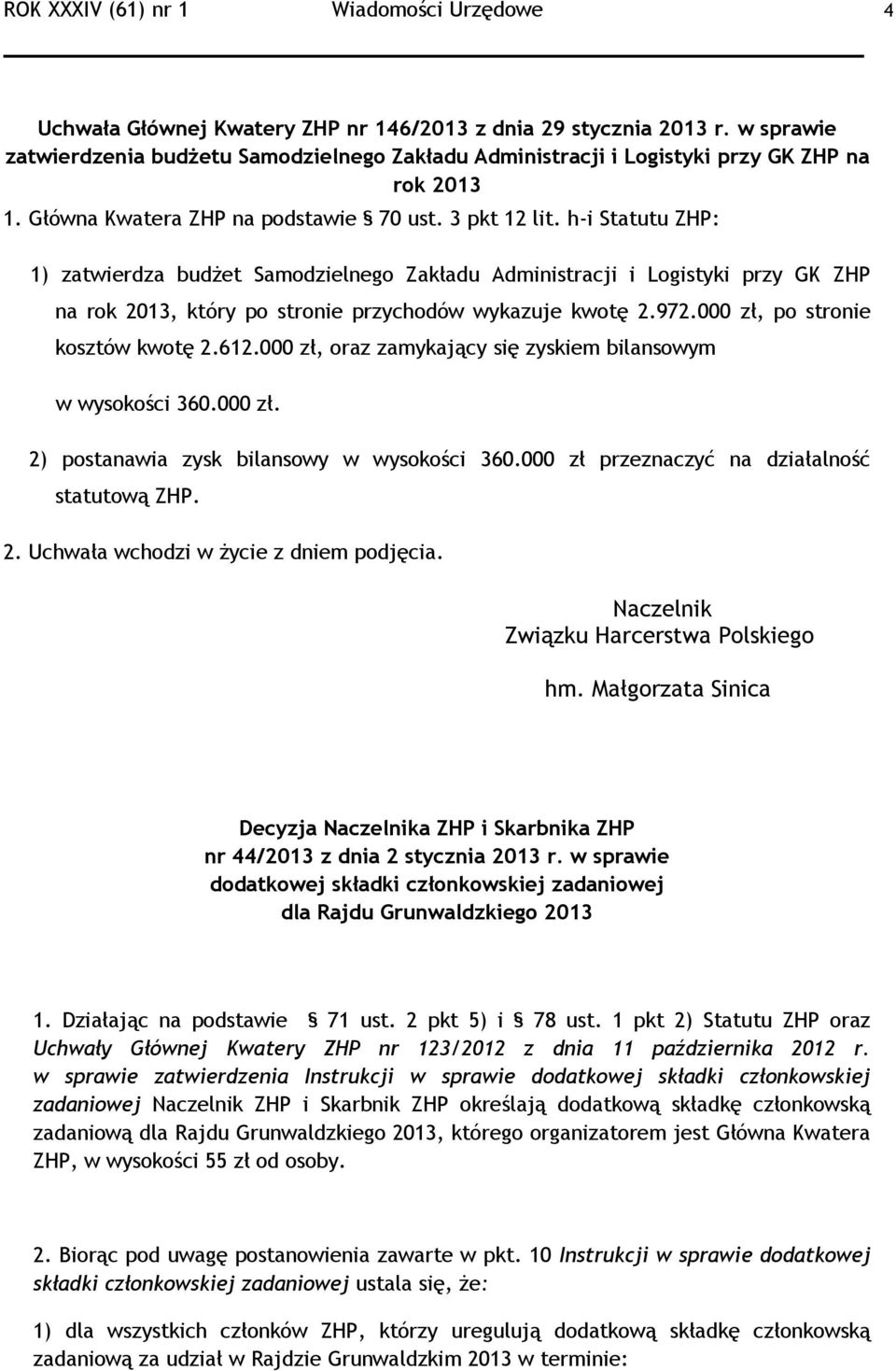 h-i Statutu ZHP: 1) zatwierdza budżet Samodzielnego Zakładu Administracji i Logistyki przy GK ZHP na rok 2013, który po stronie przychodów wykazuje kwotę 2.972.000 zł, po stronie kosztów kwotę 2.612.