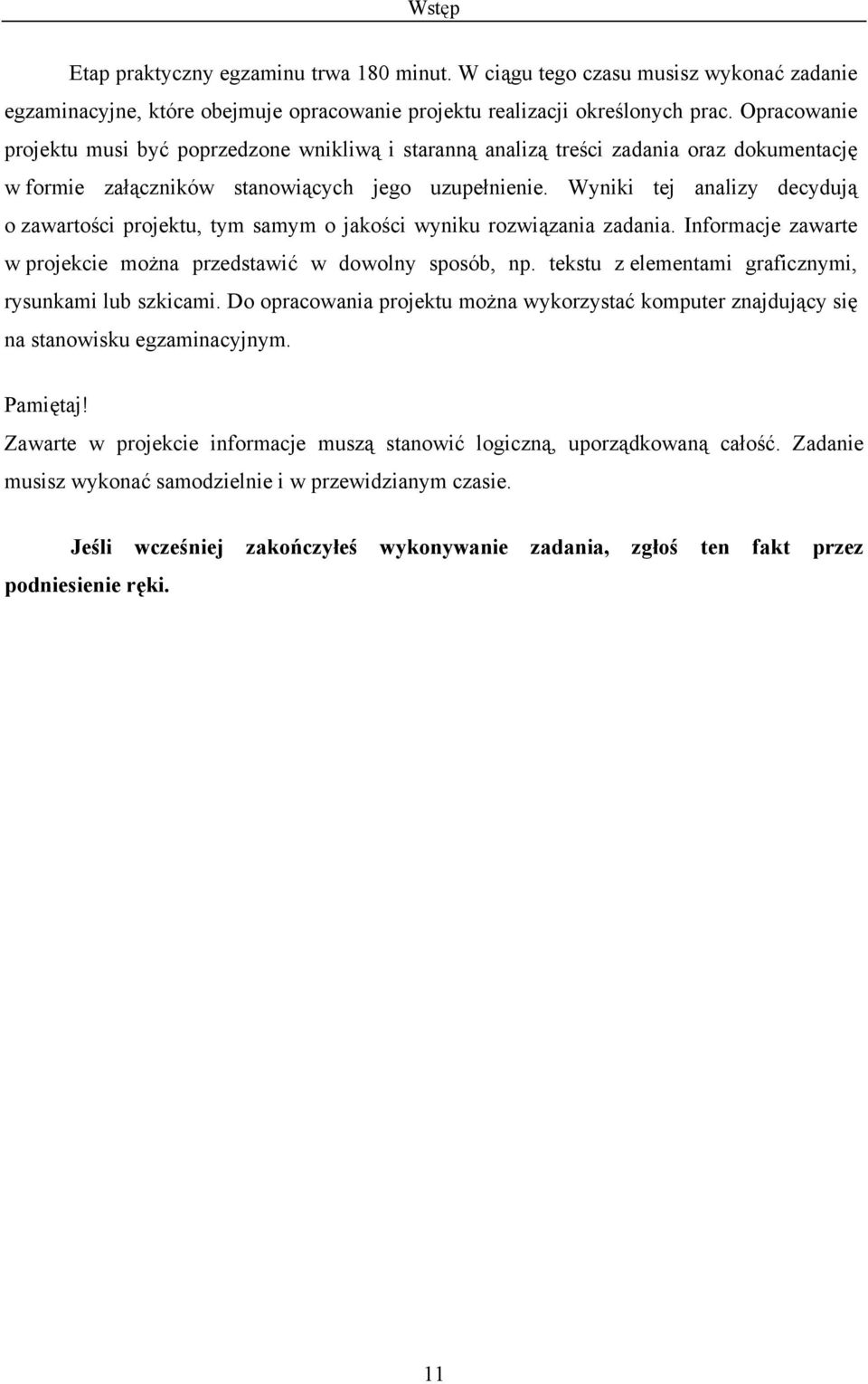 Wyniki tej analizy decydują o zawartości projektu, tym samym o jakości wyniku rozwiązania zadania. Informacje zawarte w projekcie można przedstawić w dowolny sposób, np.