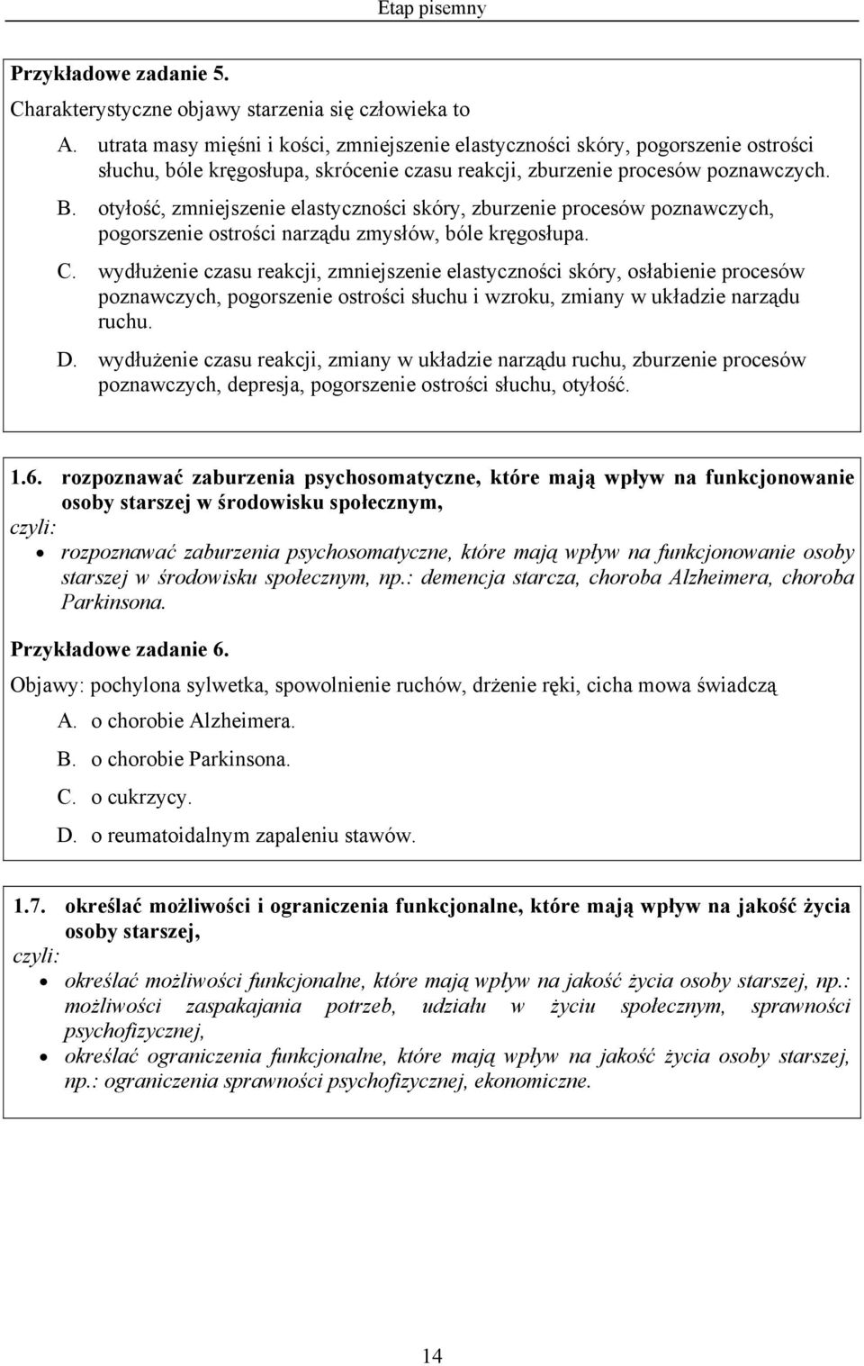 otyłość, zmniejszenie elastyczności skóry, zburzenie procesów poznawczych, pogorszenie ostrości narządu zmysłów, bóle kręgosłupa. C.