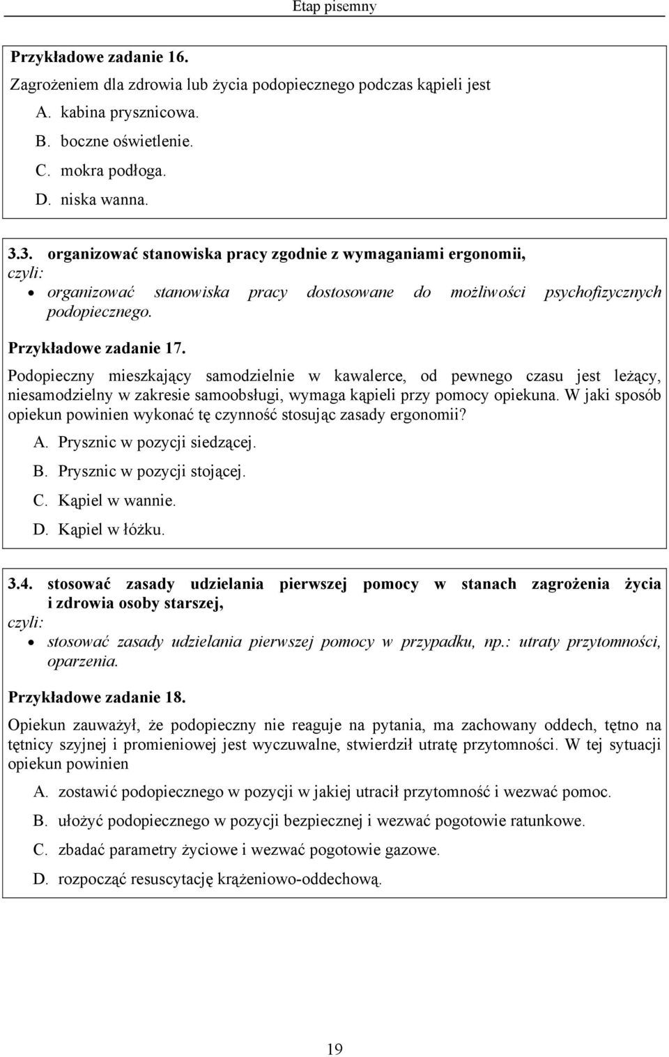 Podopieczny mieszkający samodzielnie w kawalerce, od pewnego czasu jest leżący, niesamodzielny w zakresie samoobsługi, wymaga kąpieli przy pomocy opiekuna.