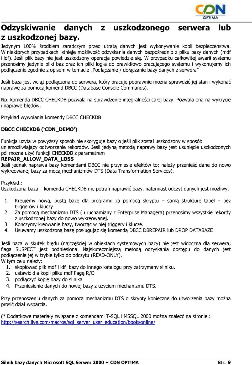 W przypadku całkwitej awarii systemu przensimy jedynie pliki baz raz ich pliki lg-a d prawidłw pracująceg systemu i wyknujemy ich pdłączenie zgdnie z pisem w temacie Pdłączanie / dłączanie bazy