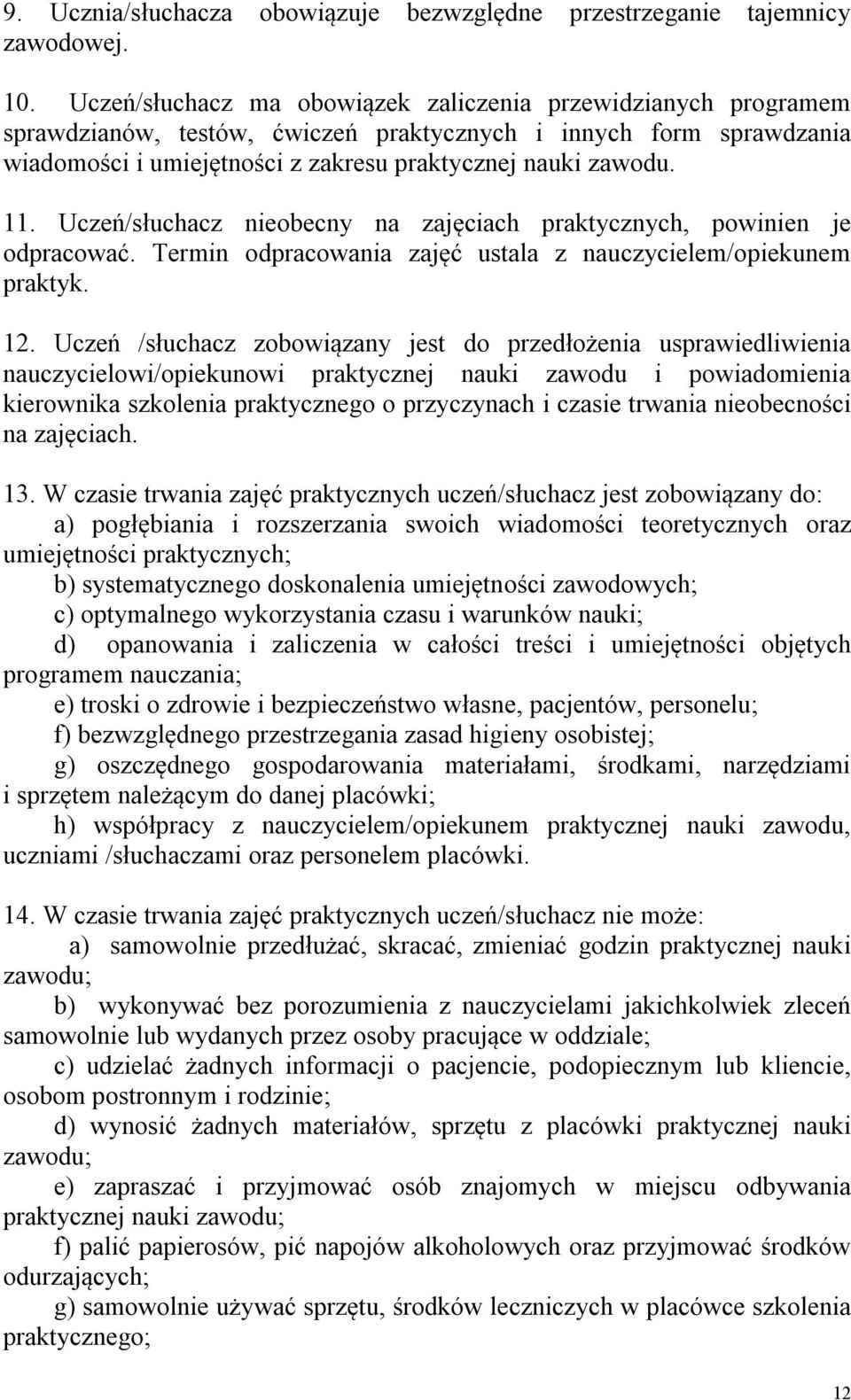 Uczeń/słuchacz nieobecny na zajęciach praktycznych, powinien je odpracować. Termin odpracowania zajęć ustala z nauczycielem/opiekunem praktyk. 12.