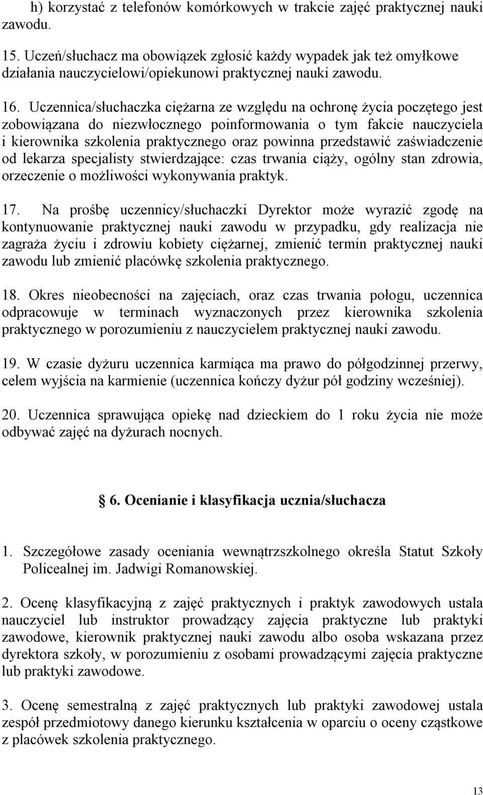 Uczennica/słuchaczka ciężarna ze względu na ochronę życia poczętego jest zobowiązana do niezwłocznego poinformowania o tym fakcie nauczyciela i kierownika szkolenia praktycznego oraz powinna