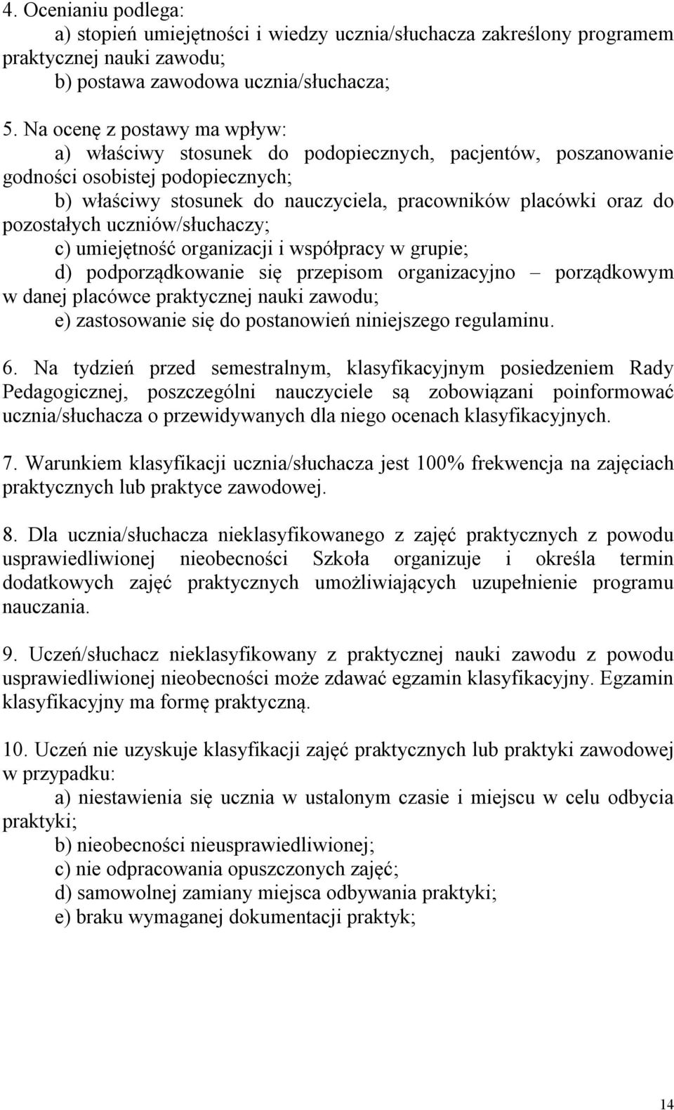 pozostałych uczniów/słuchaczy; c) umiejętność organizacji i współpracy w grupie; d) podporządkowanie się przepisom organizacyjno porządkowym w danej placówce praktycznej nauki zawodu; e) zastosowanie