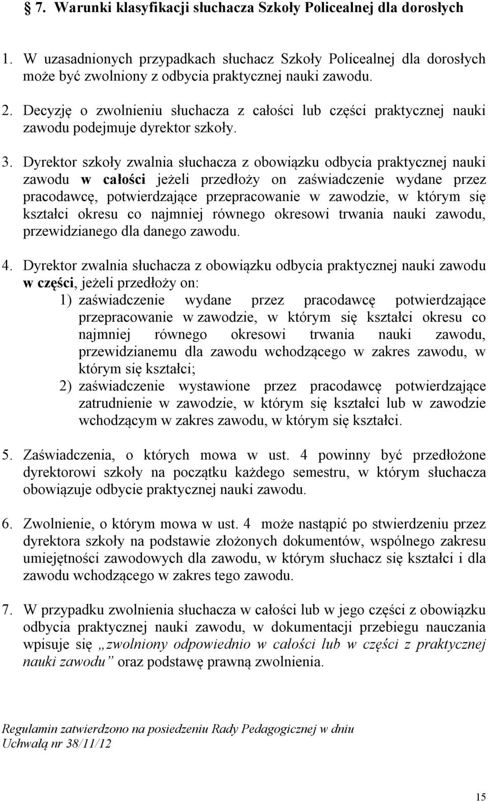 Dyrektor szkoły zwalnia słuchacza z obowiązku odbycia praktycznej nauki zawodu w całości jeżeli przedłoży on zaświadczenie wydane przez pracodawcę, potwierdzające przepracowanie w zawodzie, w którym