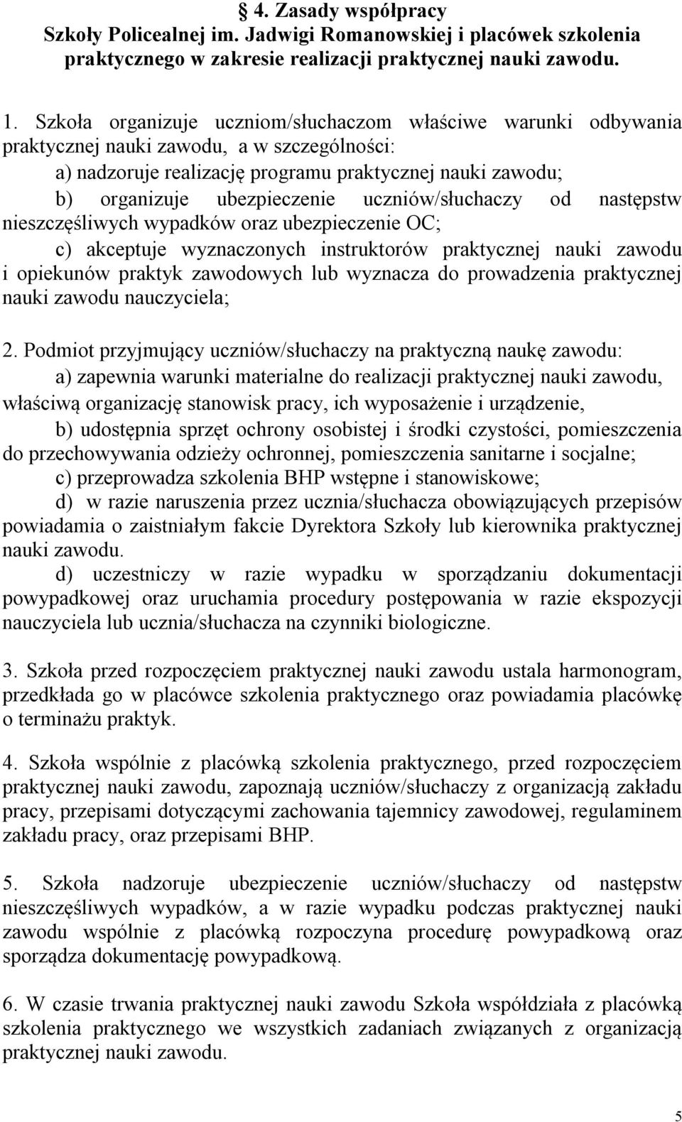 uczniów/słuchaczy od następstw nieszczęśliwych wypadków oraz ubezpieczenie OC; c) akceptuje wyznaczonych instruktorów praktycznej nauki zawodu i opiekunów praktyk zawodowych lub wyznacza do