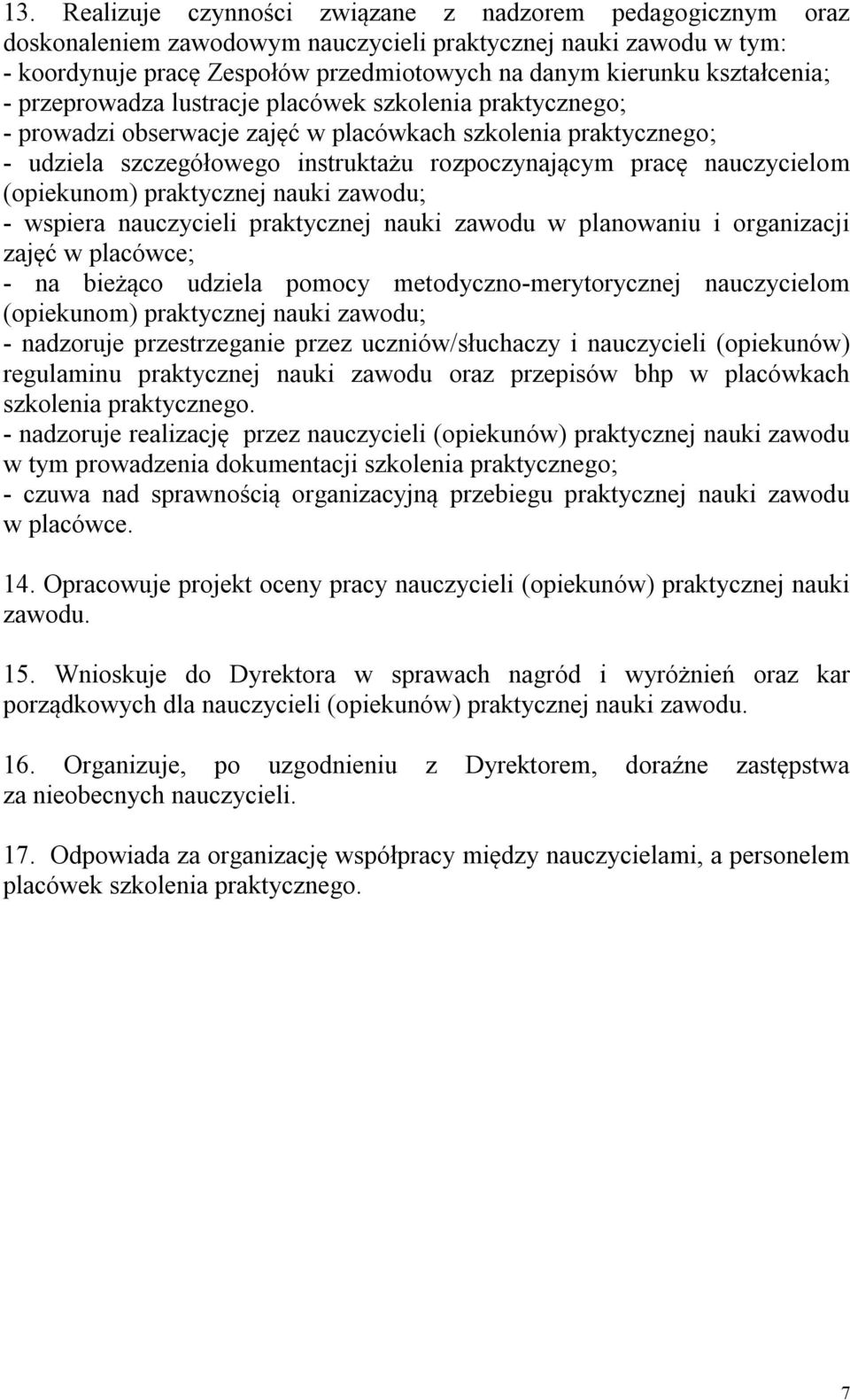 nauczycielom (opiekunom) praktycznej nauki zawodu; - wspiera nauczycieli praktycznej nauki zawodu w planowaniu i organizacji zajęć w placówce; - na bieżąco udziela pomocy metodyczno-merytorycznej