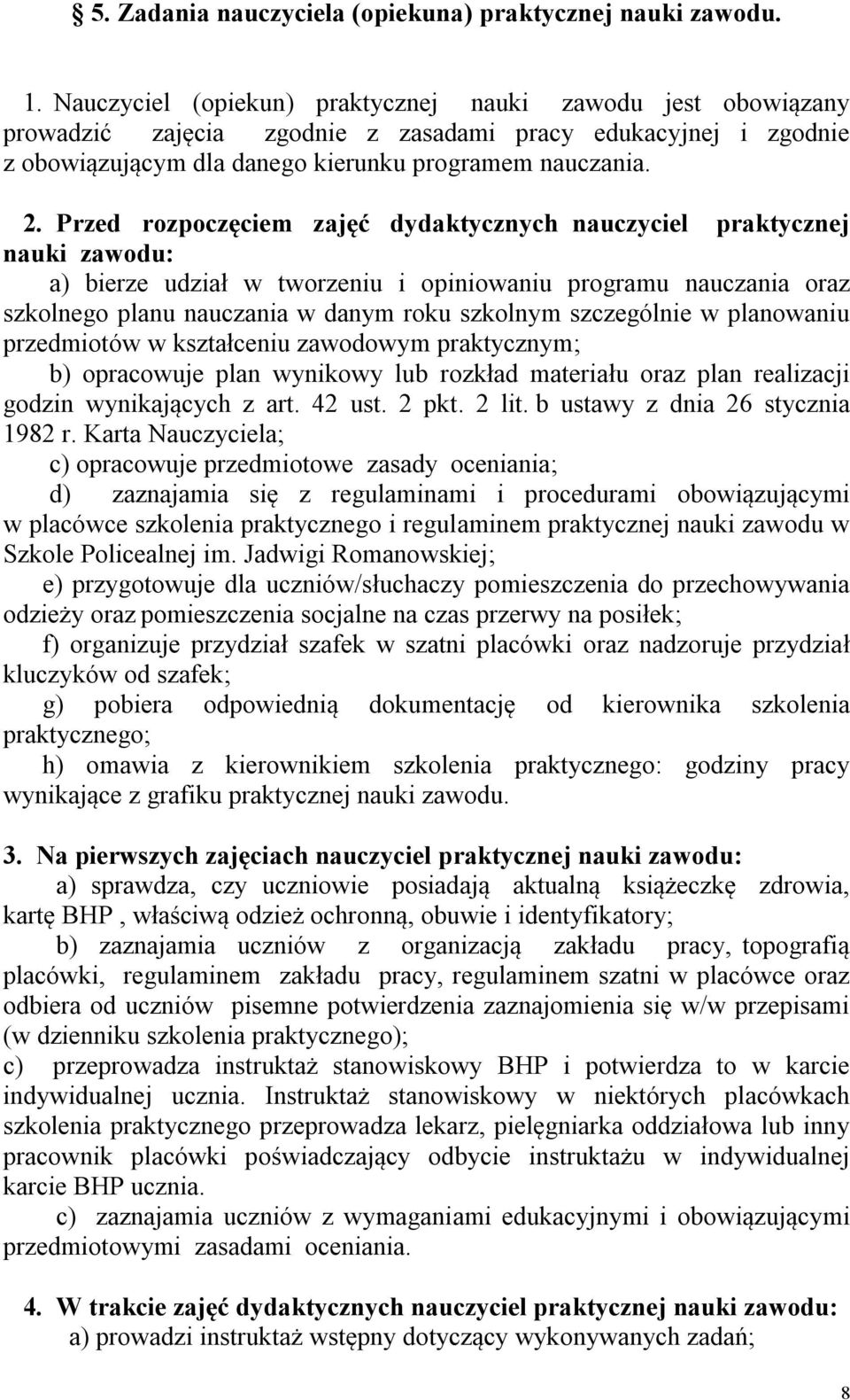 Przed rozpoczęciem zajęć dydaktycznych nauczyciel praktycznej nauki zawodu: a) bierze udział w tworzeniu i opiniowaniu programu nauczania oraz szkolnego planu nauczania w danym roku szkolnym