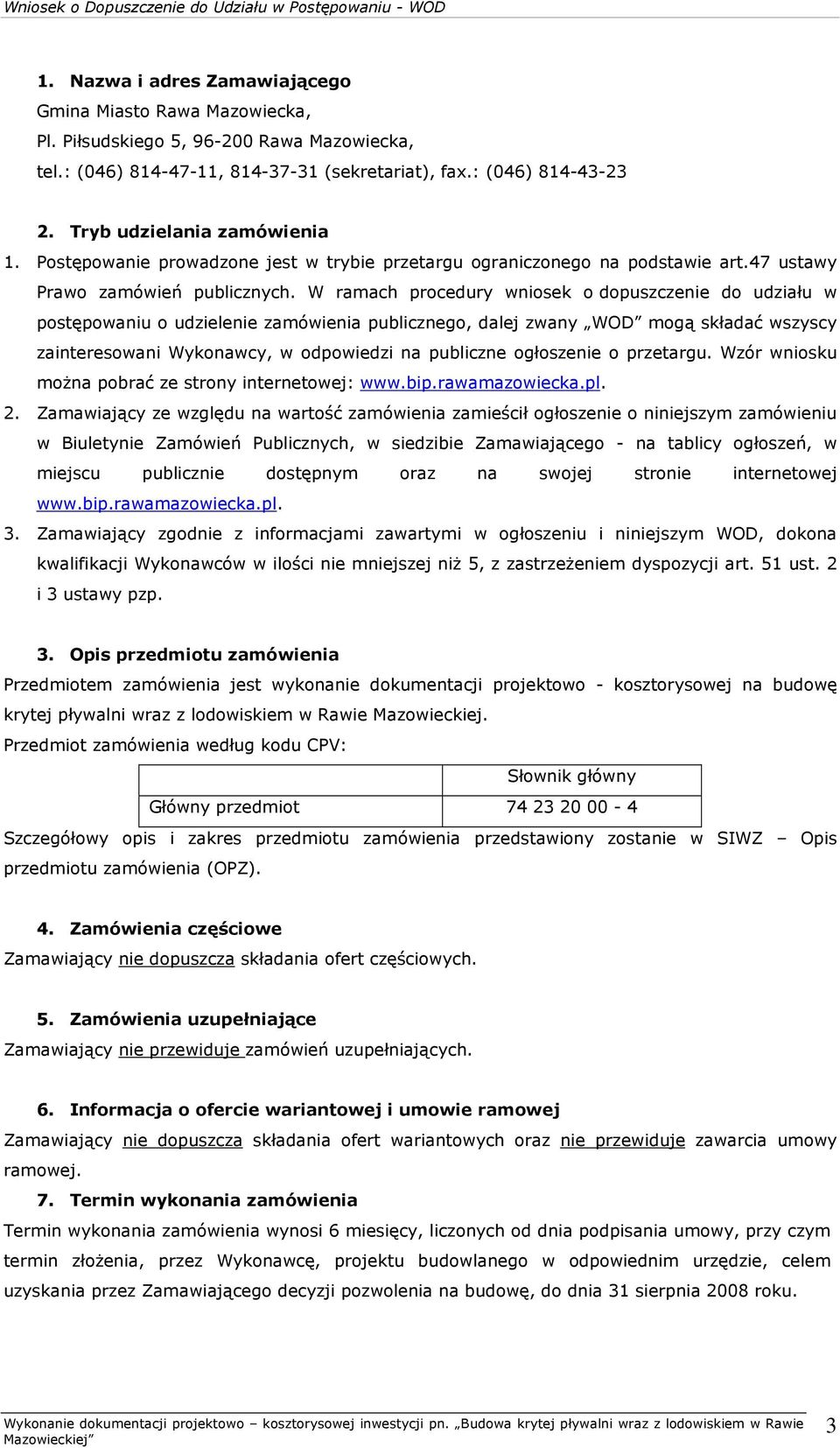 W ramach procedury wniosek o dopuszczenie do udziału w postępowaniu o udzielenie zamówienia publicznego, dalej zwany WOD mogą składać wszyscy zainteresowani Wykonawcy, w odpowiedzi na publiczne