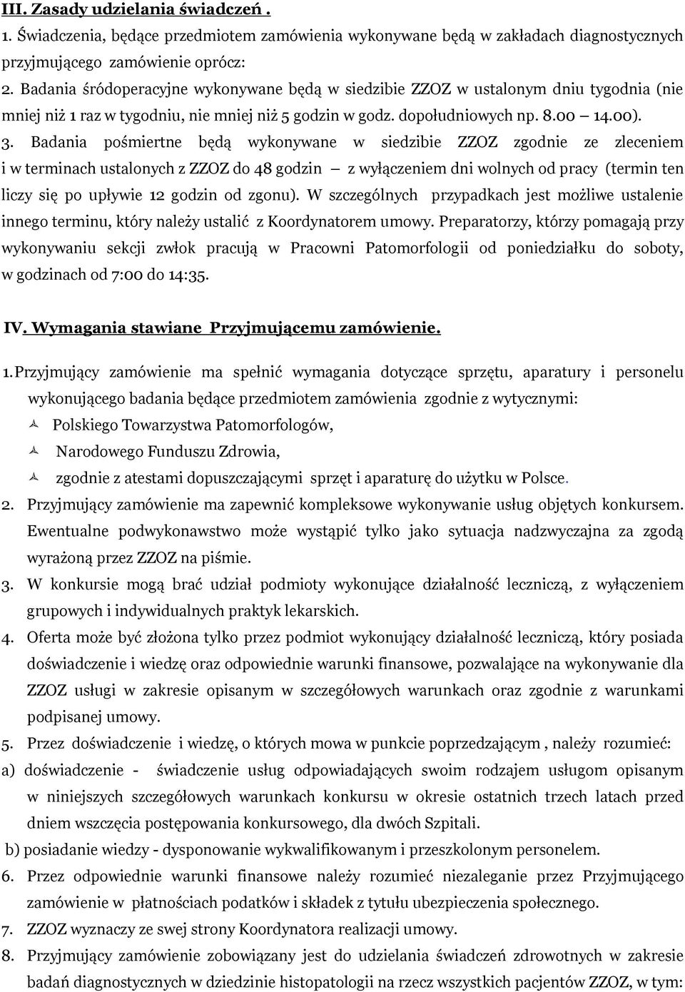 Badania pośmiertne będą wykonywane w siedzibie ZZOZ zgodnie ze zleceniem i w terminach ustalonych z ZZOZ do 48 godzin z wyłączeniem dni wolnych od pracy (termin ten liczy się po upływie 12 godzin od