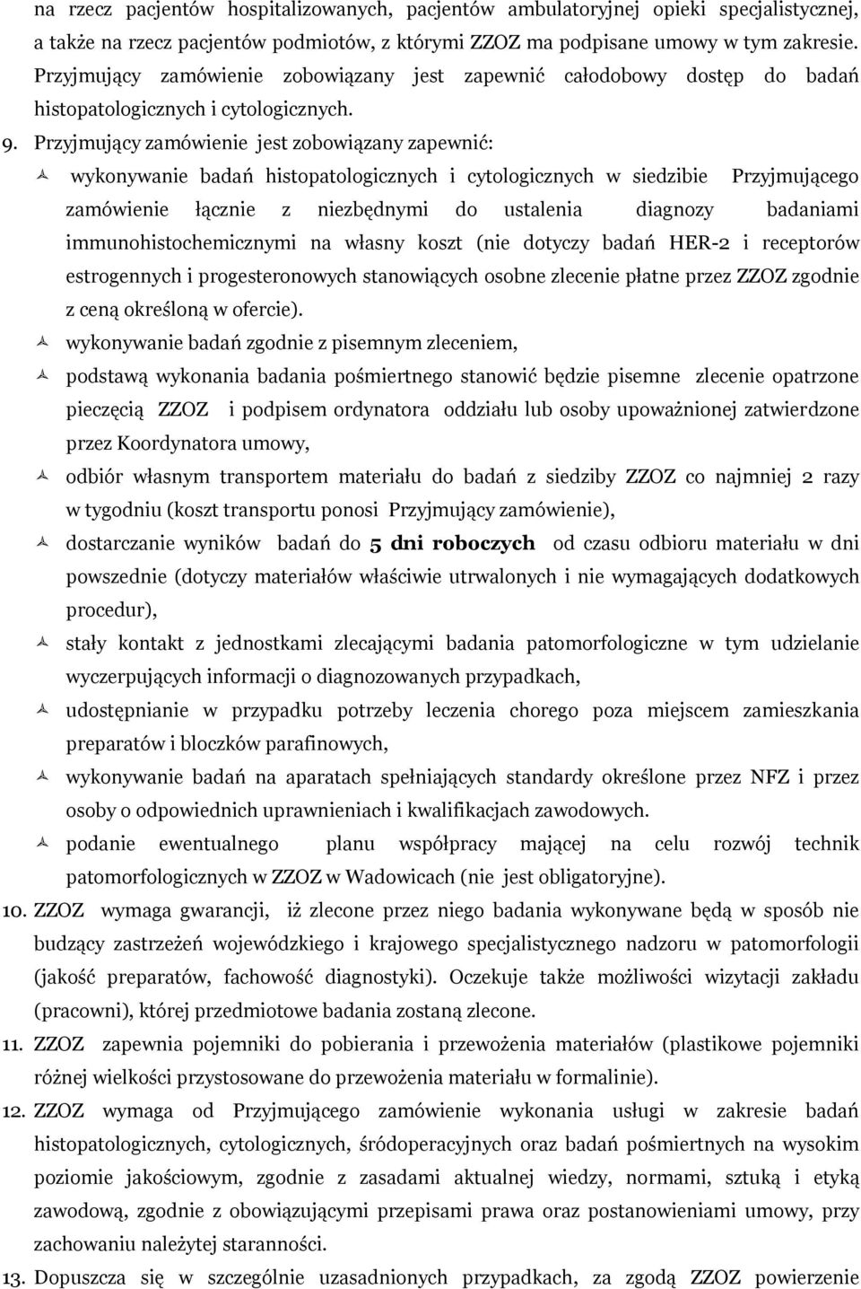 Przyjmujący zamówienie jest zobowiązany zapewnić: wykonywanie badań histopatologicznych i cytologicznych w siedzibie Przyjmującego zamówienie łącznie z niezbędnymi do ustalenia diagnozy badaniami