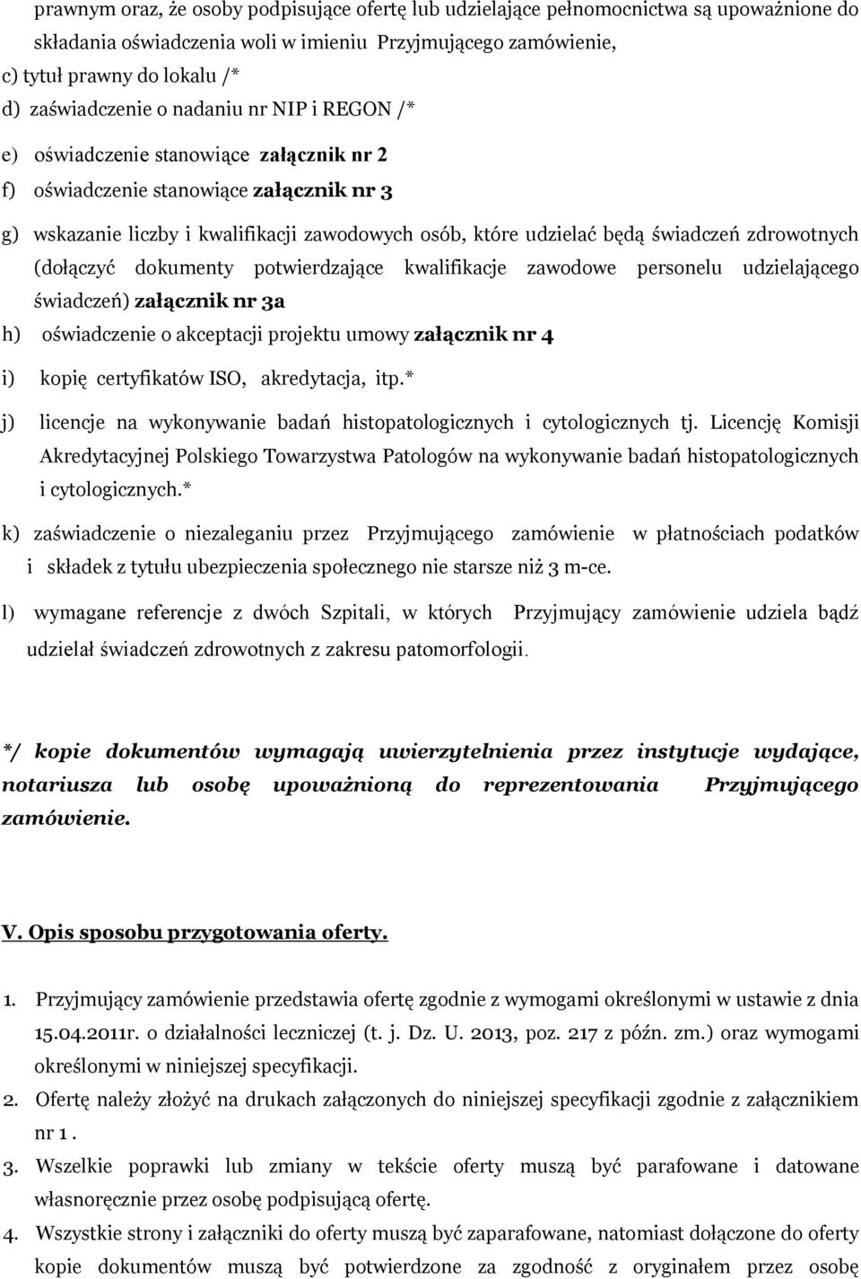 świadczeń zdrowotnych (dołączyć dokumenty potwierdzające kwalifikacje zawodowe personelu udzielającego świadczeń) załącznik nr 3a h) oświadczenie o akceptacji projektu umowy załącznik nr 4 i) kopię