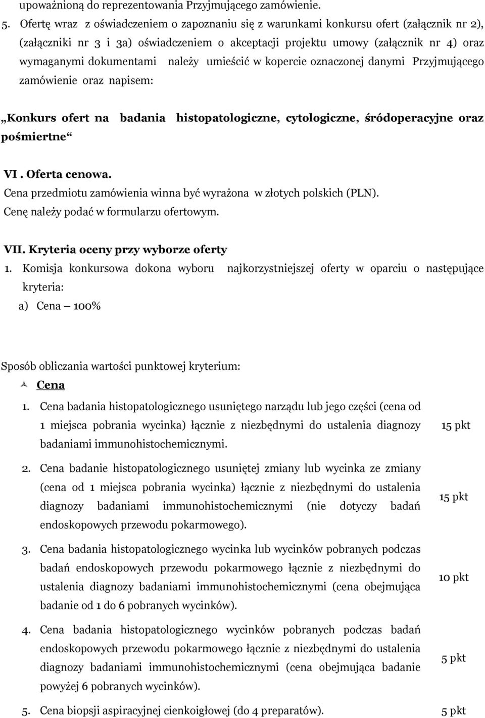 należy umieścić w kopercie oznaczonej danymi Przyjmującego zamówienie oraz napisem: Konkurs ofert na badania histopatologiczne, cytologiczne, śródoperacyjne oraz pośmiertne VI. Oferta cenowa.